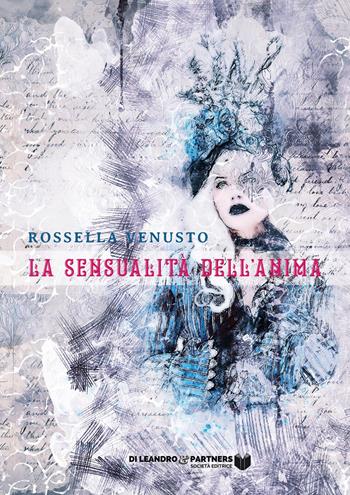 La sensualità dell'anima - Rossella Venusto - Libro Di Leandro & Partners Società Editrice 2021, Poesia | Libraccio.it