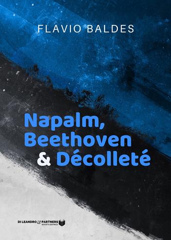Napalm, Beethoven & Décolleté - Flavio Baldes - Libro Di Leandro & Partners Società Editrice 2021 | Libraccio.it