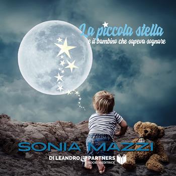 La piccola stella e il bambino che sapeva sognare. Ediz. speciale - Sonia Mazzi - Libro Di Leandro & Partners Società Editrice 2021, Punto metallico | Libraccio.it