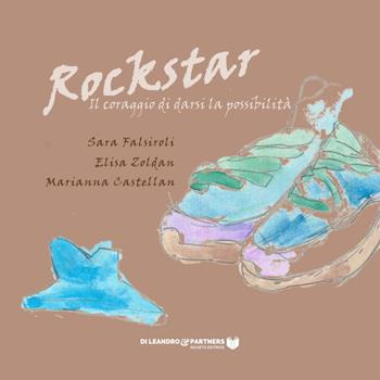 Rockstar. Il coraggio di darsi la possibilità - Sara Falsiroli, Zoldan Elisa, Castellan Marianna - Libro Di Leandro & Partners Società Editrice 2021 | Libraccio.it