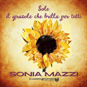 Sole il girasole che brilla per tutti. Ediz. speciale - Sonia Mazzi - Libro Di Leandro & Partners Società Editrice 2022, Punto metallico | Libraccio.it