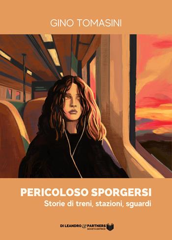 Pericoloso sporgersi. Storie di treni, stazioni, sguardi - Gino Tomasini - Libro Di Leandro & Partners Società Editrice 2022 | Libraccio.it