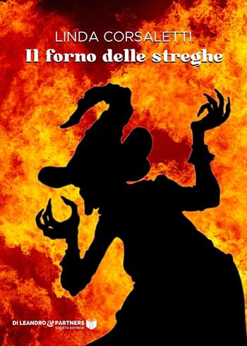 Il forno delle streghe - Linda Corsaletti - Libro Di Leandro & Partners Società Editrice 2022, Storie vere | Libraccio.it