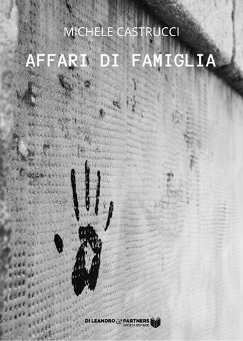 Affari di famiglia - Michele Castrucci - Libro Di Leandro & Partners Società Editrice 2022 | Libraccio.it