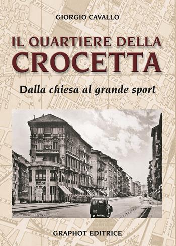 Il quartiere della Crocetta. Dalla chiesa al grande sport - Giorgio Cavallo - Libro Graphot 2021 | Libraccio.it