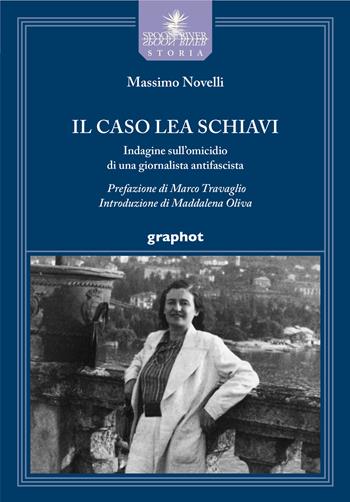 Il caso Lea Schiavi. Indagine sull'omicidio di una giornalista antifascista - Massimo Novelli - Libro Graphot 2022, Spoon River storia | Libraccio.it