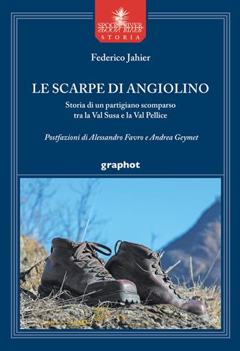 Le scarpe di Angiolino. Storia di un partigiano tra la Val Susa e la Val Pellice - Federico Jahier - Libro Graphot 2022, Spoon River storia | Libraccio.it