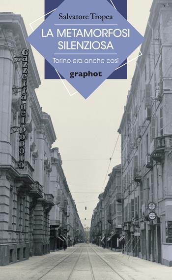 La metamorfosi silenziosa. Torino era anche così - Salvatore Tropea - Libro Graphot 2022 | Libraccio.it