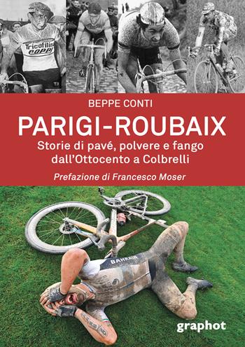 Parigi-Roubaix. Storie di pavé, polvere e fango dall'Ottocento a Colbrelli - Beppe Conti - Libro Graphot 2022 | Libraccio.it