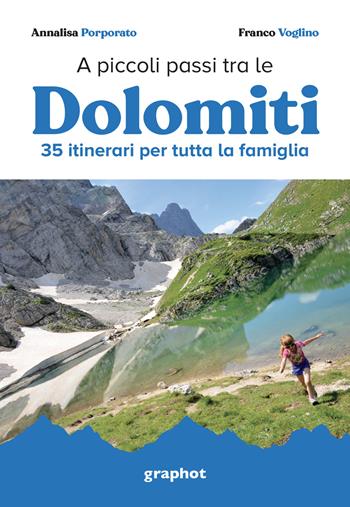 A piccoli passi tra le Dolomiti. 35 itinerari per tutta la famiglia - Annalisa Porporato, Franco Voglino - Libro Graphot 2022, A piccoli passi | Libraccio.it