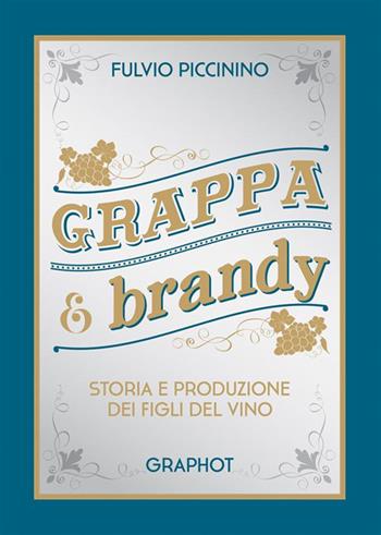 Grappa e brandy. Storia e produzione dei figli del vino - Fulvio Piccinino - Libro Graphot 2022 | Libraccio.it