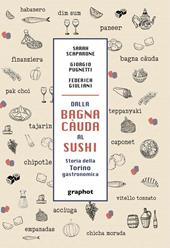 Dalla bagna càuda al sushi. Storia della Torino gastronomica