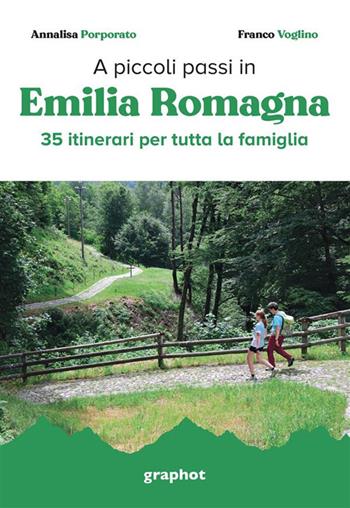 A piccoli passi in Emilia Romagna. 35 itinerari per tutta la famiglia - Annalisa Porporato, Franco Voglino - Libro Graphot 2024 | Libraccio.it