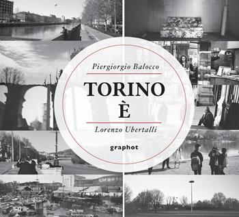 Torino è - Piergiorgio Balocco, Lorenzo Ubertalli - Libro Graphot 2023 | Libraccio.it