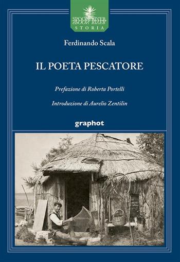 Il poeta pescatore - Ferdinando Scala - Libro Graphot 2024, Spoon River storia | Libraccio.it