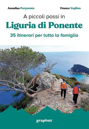 A piccoli passi. Liguria di Ponente. 35 itinerari per tutta la famiglia - Annalisa Porporato, Franco Voglino - Libro Graphot 2024 | Libraccio.it