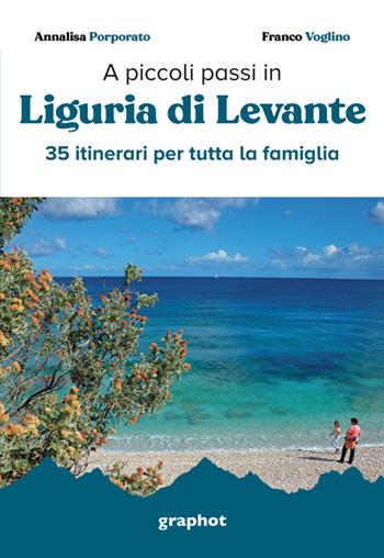 A piccoli passi in Liguria di Levante. 35 itinerari per tutta la famiglia - Annalisa Porporato, Franco Voglino - Libro Graphot 2025 | Libraccio.it
