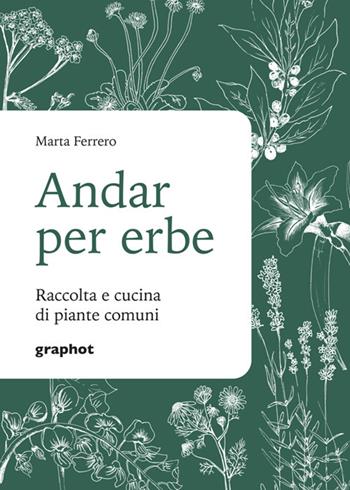 Andar per erbe. Raccolta e cucina di piante comuni. Nuova ediz. - Marta Ferrero - Libro Graphot 2025 | Libraccio.it