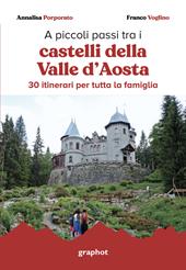 A piccoli passi tra i castelli della Valle d'Aosta. 30 itinerari per tutta la famiglia. Con QR code per traccia GPS