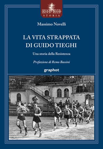 La vita strappata di Guido Tieghi. Una storia della Resistenza - Massimo Novelli - Libro Graphot 2025 | Libraccio.it