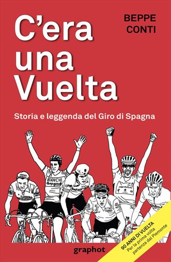 C'era una Vuelta. Storia e leggenda del Giro di Spagna - Beppe Conti - Libro Graphot 2025 | Libraccio.it