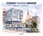 Torino visioni urbane. Ediz. illustrata
