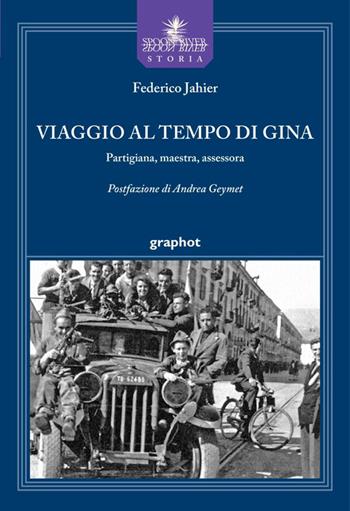 Viaggio al tempo di Gina. Partigiana, maestra, assessora - Federico Jahier - Libro Graphot 2026, Spoon River storia | Libraccio.it