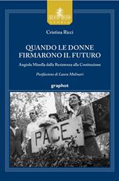 Quando le donne firmarono il futuro. Angiola Minella dalla Resistenza alla Costituzione