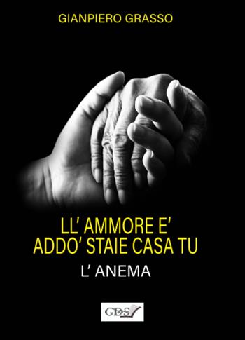 L'ammore è addò staie casa tu (l'anema). L'amore è dove dimori tu (l'anima) - Gianpiero Grasso - Libro GDS 2024 | Libraccio.it