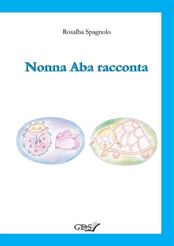 Nonna Aba racconta - Rosalba Spagnolo - Libro GDS 2023 | Libraccio.it