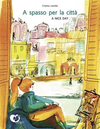 A spasso per la città. A nice day. Ediz. a colori - Cristina Lanotte - Libro Storie Cucite 2023 | Libraccio.it