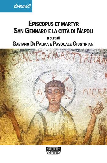 Episcopus et martyr. San Gennaro e la città di Napoli  - Libro Artetetra Edizioni 2022 | Libraccio.it
