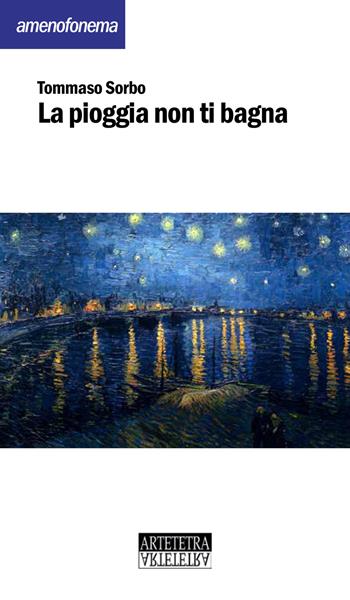 La pioggia non ti bagna - Tommaso Sorbo - Libro Artetetra Edizioni 2022 | Libraccio.it