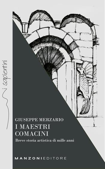 I maestri comacini. Breve storia artistica di mille anni - Giuseppe Merzario - Libro Manzoni Editore 2021, I sapientini | Libraccio.it