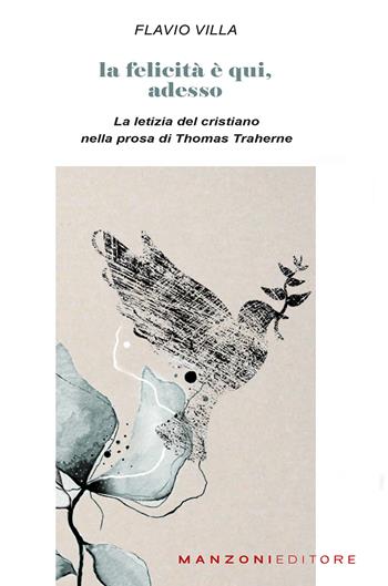 La felicità è qui, adesso. La letizia del cristiano nella prosa di Thomas Traherne - Flavio Villa - Libro Manzoni Editore 2021 | Libraccio.it