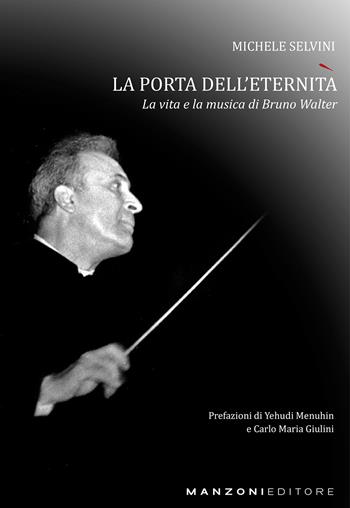 Bruno Walter. La porta dell'eternità - Michele Selvini - Libro Manzoni Editore 2022, Cultura musicale | Libraccio.it