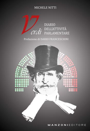 Verdi. Diario dell'attività parlamentare - Michele Nitti - Libro Manzoni Editore 2022, Cultura musicale | Libraccio.it
