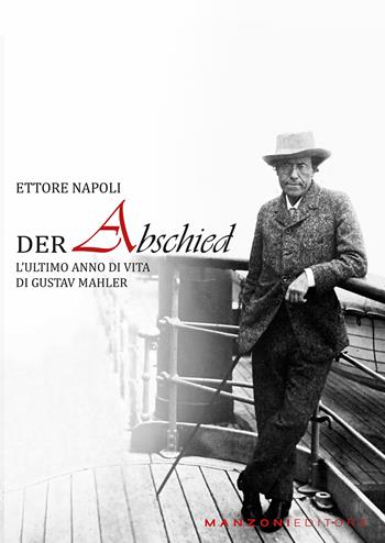 Der abschied. L’ultimo anno di vita di Gustav Mahler - Ettore Napoli - Libro Manzoni Editore 2022, Cultura musicale | Libraccio.it