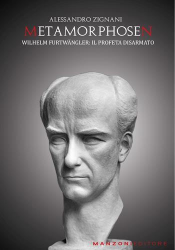 Metamorphosen. Wilhelm Furtängler. Il profeta disarmato - Alessandro Zignani - Libro Manzoni Editore 2022, Cultura musicale | Libraccio.it