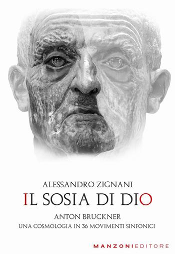 Il sosia di Dio. Anton Bruckner. Una cosmologia in 36 movimenti sinfonici - Alessandro Zignani - Libro Manzoni Editore 2023, Cultura musicale | Libraccio.it