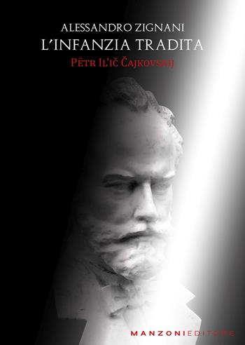 L'infanzia tradita. Petr Il'ic Cajkovskij - Alessandro Zignani - Libro Manzoni Editore 2024, Cultura musicale | Libraccio.it