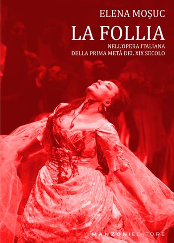 La follia nell'opera italiana, della prima metà del XIX secolo - Elena Mosuc - Libro Manzoni Editore 2025, Cultura musicale | Libraccio.it