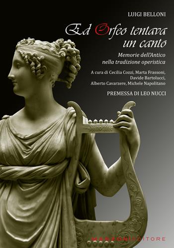 Ed Orfeo tentava un canto. Memorie dell'antico nella tradizione operistica - Luigi Belloni - Libro Manzoni Editore 2025, Cultura musicale | Libraccio.it