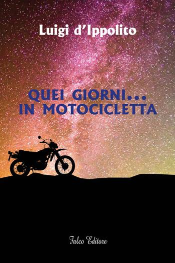 Quei giorni... in motocicletta - Luigi D'Ippolito - Libro Falco M. 2022 | Libraccio.it