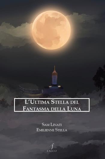 L'ultima stella del fantasma della luna - Sam Linati, Emilienne Stella - Libro Falco M. 2023 | Libraccio.it