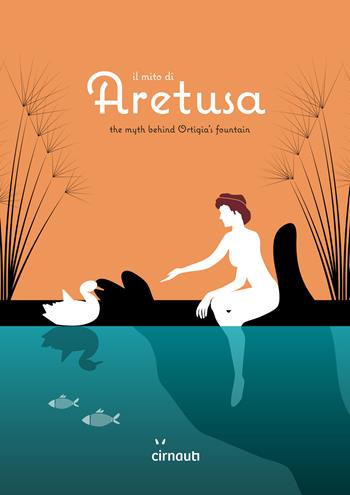 Il mito di Aretusa. The myth behind Ortigia's fountain. Ediz. italiana e inglese - Corrado Cannata - Libro Cirnauti 2021 | Libraccio.it
