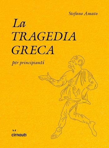 La tragedia greca per principianti - Stefano Amato - Libro Cirnauti 2025 | Libraccio.it