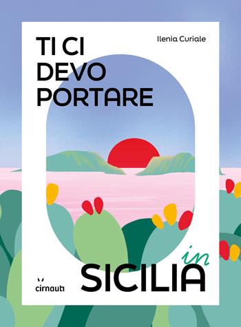Ti ci devo portare in Sicilia - Ilenia Curiale - Libro Cirnauti 2025 | Libraccio.it