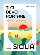Let me take you to Sicily. Ti ci devo portare in Sicilia