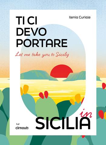 Let me take you to Sicily. Ti ci devo portare in Sicilia - Ilenia Curiale - Libro Cirnauti 2026 | Libraccio.it